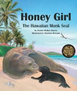 The true story of Honey Girl, 
the Hawaiian monk seal, will 
captivate readers as the 
endangered seal is rescued, 
rehabilitated, released, and 
becomes a mom once again. 