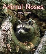 Noses come in all kinds of 
shapes and sizes that are 
just right for its particular 
animal host. This is the 
latest in Holland’s Animal 
Anatomy and Adaptation 
series.